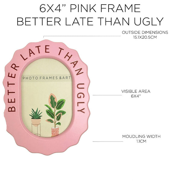 Better Late Than Ugly Pink Frame | 6x4"
